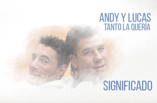 Tanto La Quería significado de la canción Andy y Lucas.