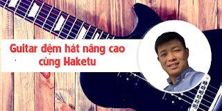 Khóa học: Guitar đệm hát nâng cao cùng Haketu