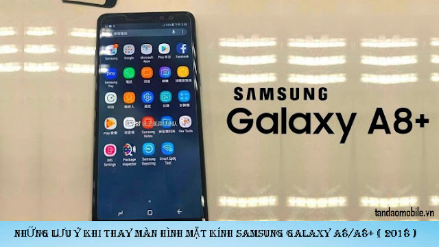 Dịch vụ sửa chữa: Những điều cần lưu ý khi thay màn hình mặt kính Samsung A8/A8+ Samsung-a8-plus-2018