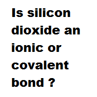 Is silicon dioxide an ionic or covalent bond ? Is silicon dioxide an ionic or covalent bond ?