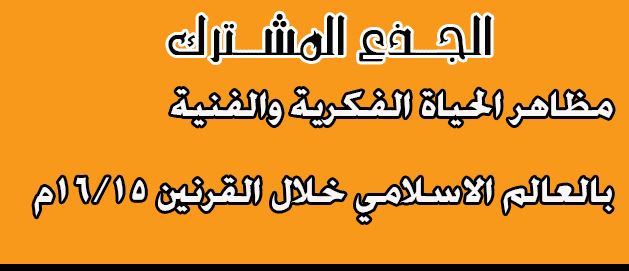 مظاهر الحياة الفكرية والفنية بالعالم الاسلامي خلال القرنين 15/16م