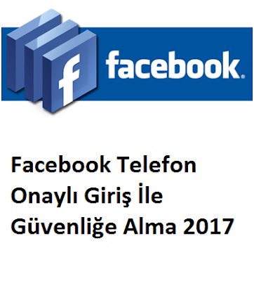 Facebook Telefon Onaylı Giriş İle Güvenliğe Alma 2017