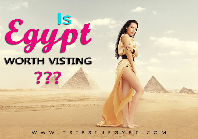 Is Egypt Worth Visiting - www.tripsinegypt.com