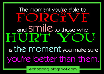 The moment you're able to forgive and smile to those who hurt you, is the moment you make sure you're better than them.