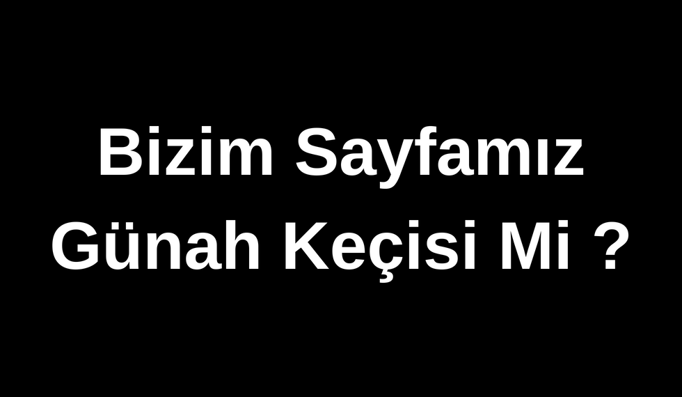 Bizim Sayfamız Günah Keçisi Mi ? | Vlog Yazıları #9 Bizim Sayfamız Günah Keçisi Mi ? | Vlog Yazıları #9