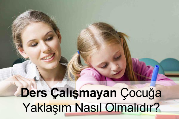 Ders Çalışmayan Çocuğa Yaklaşım Ders Çalışmayan Çocuğa Yaklaşım