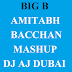 BIG B (AMITABH BACCHAN) MASHUP (DJ AJ DUBAI)