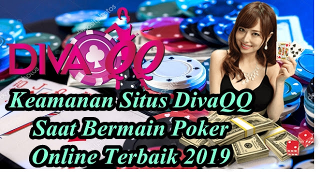 Keamanan Situs DivaQQ Saat Bermain Poker Online Terbaik 2019