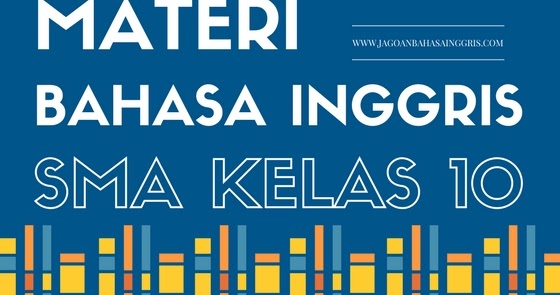 Materi Pelajaran Bahasa Inggris Sma Kelas 10 Semester 1 Dan 2 Jagoan Bahasa Inggris