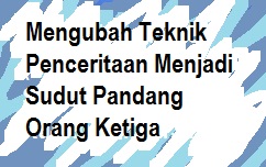 Mengubah Teknik Penceritaan Menjadi Sudut Pandang Orang Ketiga Pelajaran Bahasa Indonesia Di Jari Kamu