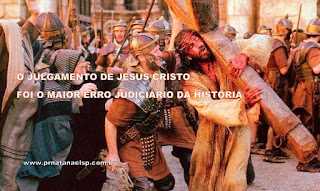 O JULGAMENTO DE JESUS CRISTO FOI O MAIOR ERRO JUDICIÁRIO DA HISTÓRIA www.prnatanaelsp.com.br