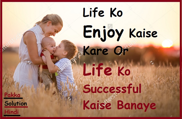 Apni Life Ko Enjoy Kaise Kare Life Ko Successful Kaise Banaye In Hindi Apni Life Ko Enjoy Kaise Kare Life Ko Successful Kaise Banaye In Hindi