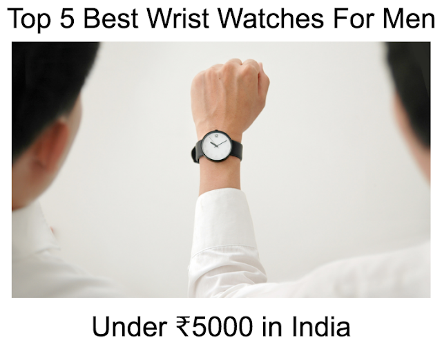 Top 5 Best Wrist Watches For Men Under ₹5000 in India