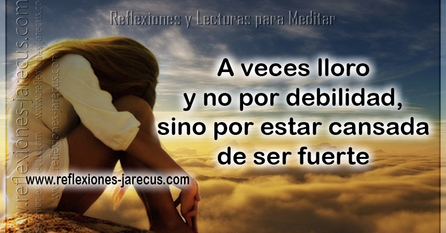 Llorar no es rendirse, ni aún menos es signo de debilidad ...
