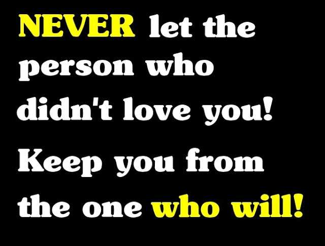 love quote,Never let the person who didn't love you! Keep you away from the one that will!