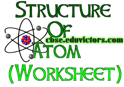 CBSE Class 9 - Chemistry  - Structure Of Atom (Worksheet) (#cbsenotes)(#eduvictors)