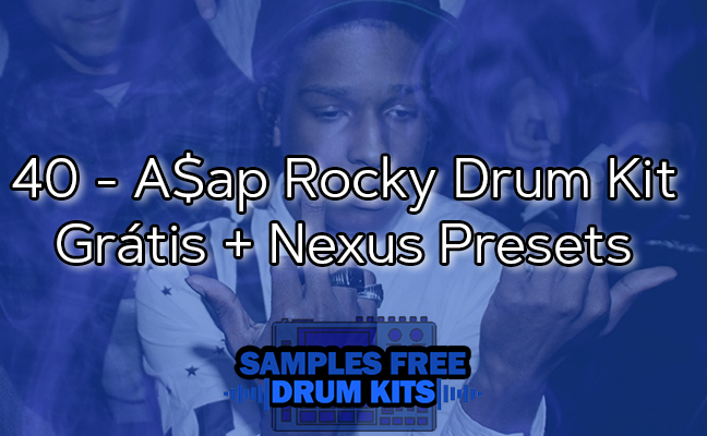 40 - A$ap Rocky Drum Kit Grátis + Nexus Presets