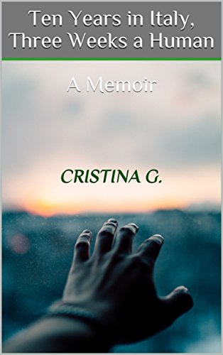 Ten Years in Italy, Three Weeks a Human-A memoir by Cristina G.