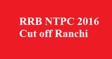 RRB NTPC 2016 Cut off Ranchi