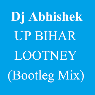 Dj Abhishek - UP BIHAR LOOTNEY (Bootleg mix)