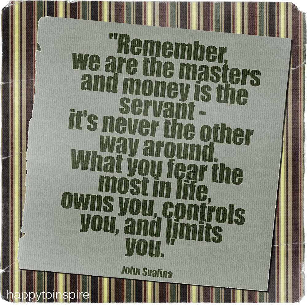 Happy To Inspire Quote of the Day We are the Masters and Money is the