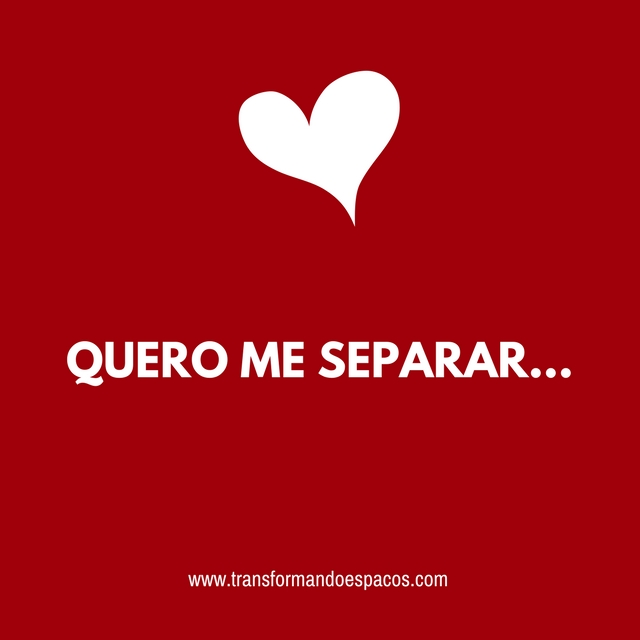 Quero me separar... Quero me separar...