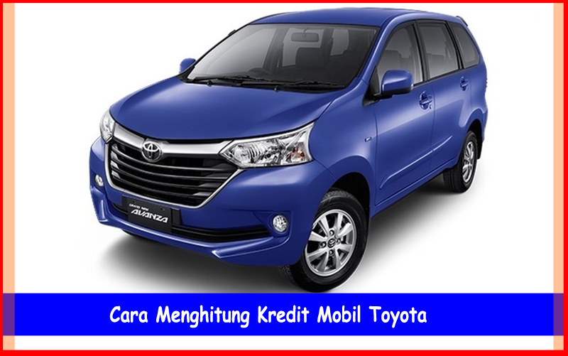 Inilah Cara Menghitung Kredit Mobil Toyota Yang Mudah, m-oto-mu ... Inilah Cara Menghitung Kredit Mobil Toyota Yang Mudah, m-oto-mu ...