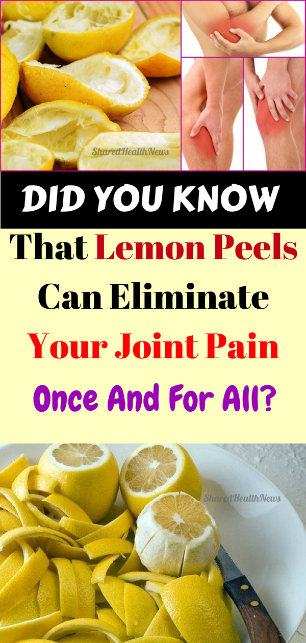Shared Health News Did You Know That Lemon Peels Can Eliminate Your Joint Pain Once And For All?