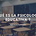 ¿Qué es la psicología educativa?