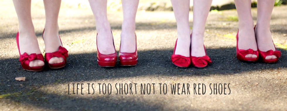 (life is too short not to) wear red shoes