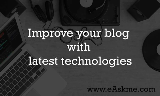 Improve your blog with latest technologies : Best Ways to Improve Your Blog in 2024: eAskme