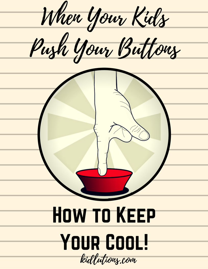 When Kids Push Your Buttons, How to Keep Your Cool