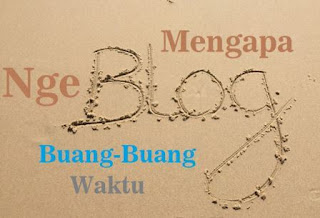 Ngapain sih blogging? buang-buang waktu mengapa ngeblog