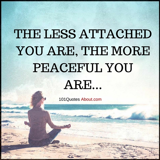 The less attached you are, the more peaceful you are Attachment Quote