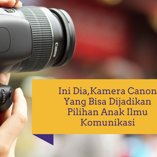  Ini Dia,Kamera Canon Yang Bisa Dijadikan Pilihan Anak Ilmu Komunikasi