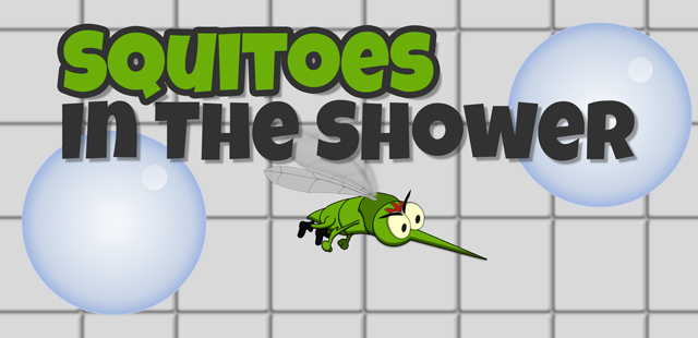 Squitoes in the Shower Squitoes in the Shower