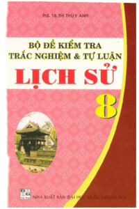 Bộ Đề Kiểm Tra Lịch Sử Lớp 8 - Tạ Thị Thúy Anh