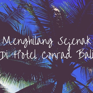 Menghilang Sejenak di Hotel Conrad Bali