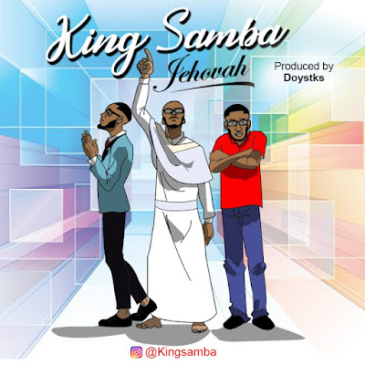 AUDIO + VIDEO: King Samba – Jehovah | iamkingsamba AUDIO + VIDEO: King Samba – Jehovah | iamkingsamba