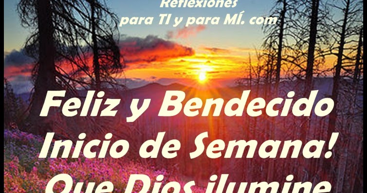 Buenos Deseos para TI y para MÍ: ** Feliz y Bendecido Inicio de Semana