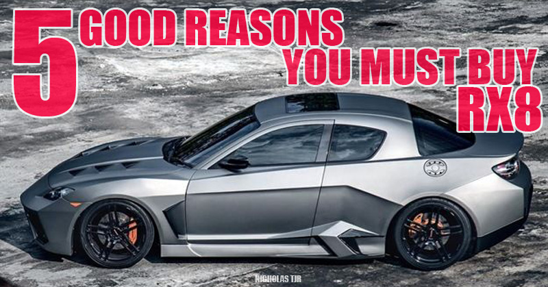 5 GOOD REASONS WHY YOU SHOULD BY MAZDA RX8