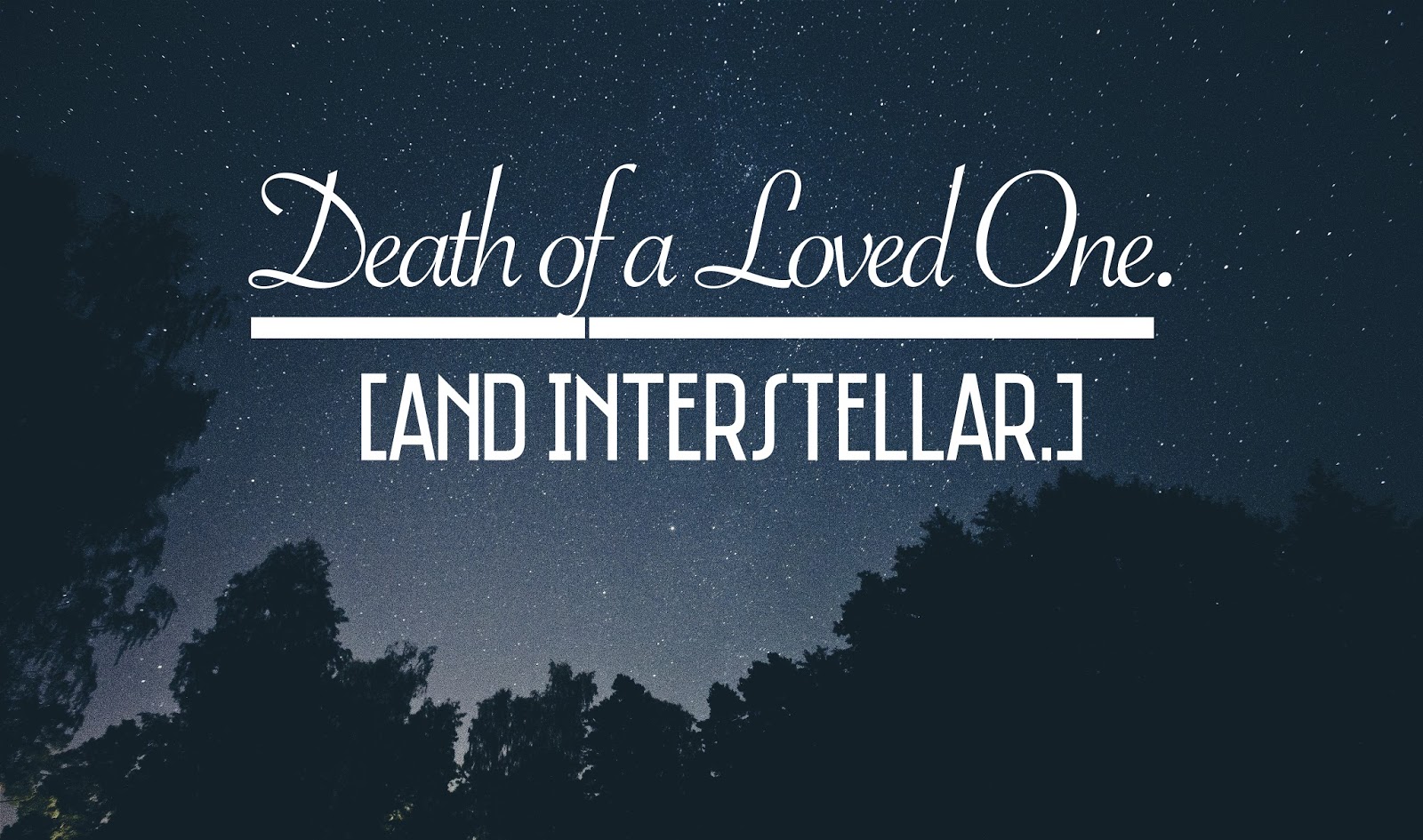 Death of a Loved One. [And Interstellar]