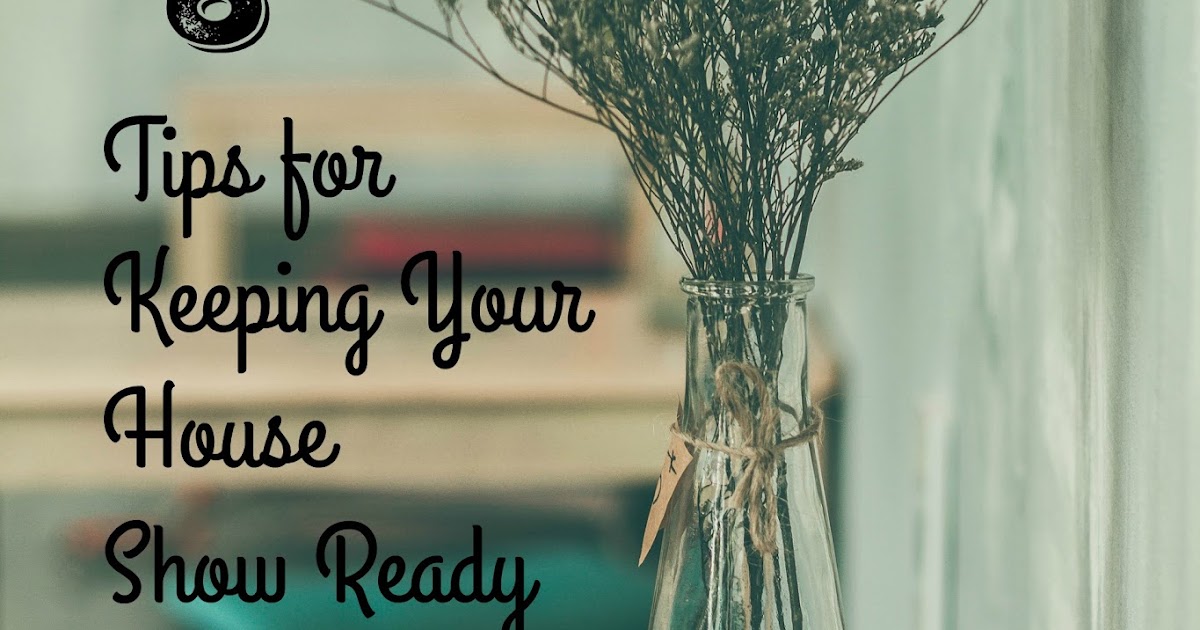 My Top Tips for Keeping a House Show Ready the semibalancedmama