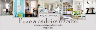 BLOG DE DECORAÇÃO-PUXE A CADEIRA E SENTE!
