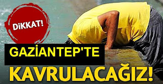 aşırı sıcaklar gaziantepe geliyor
