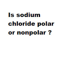 Question = Is sodium chloride polar or nonpolar ? Answer = sodium chloride ( NaCl ) is Polar
