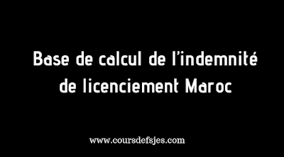 Base de calcul de l’indemnité de licenciement Maroc