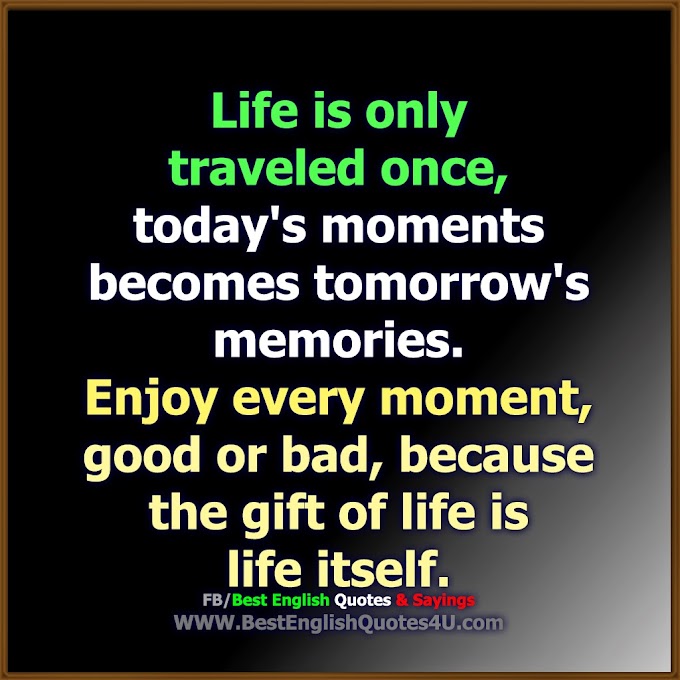 Life is only traveled once,...