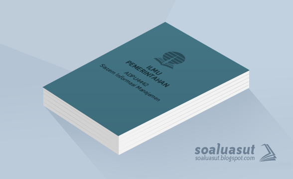 Soal Ujian UT Ilmu Pemerintahan ADPU4442 Sistem Informasi Manajemen Soal Ujian UT Ilmu Pemerintahan ADPU4442 Sistem Informasi Manajemen