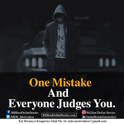 ONE MISTAKE AND EVERYONE JUDGES YOU. ONE MISTAKE AND EVERYONE JUDGES YOU.